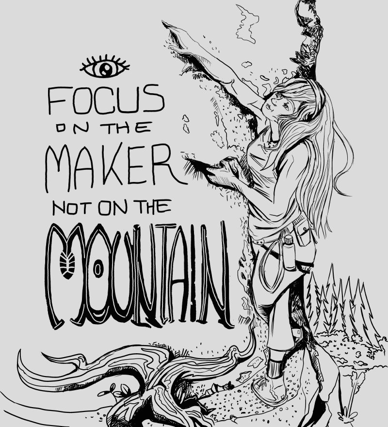 A black and white ink drawing of a young Christain Woman rock climbing on the side of a mountain. Hand drew lettering to the left of the image says, "Focus on the maker, not on the mountain".